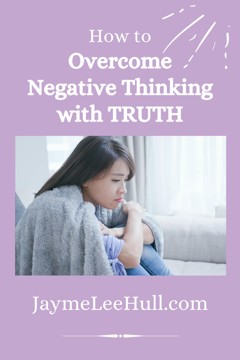 How To Overcome Your Negative Thinking with Truth - Jayme Lee Hull ...